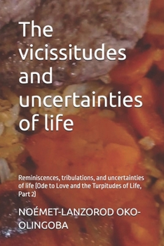 The vicissitudes and uncertainties of life: Reminiscences, tribulations, and uncertainties of life (Ode to Love and the Turpitudes of Life, Part 2) ... LIKE A SUN OF OKO-OLINGOBA NOÉMET-LANZOROD)
