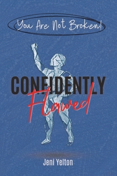 Confidently Flawed: Understanding the Fatal Flaw Theory to Focus on Thriving Over Fixing (The Confidently Flawed Series)