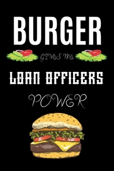 BURGER GIVES ME LOAN OFFICERS POWER: A hiking planner gift for loan officer. A gift for burger lover.