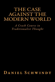 Paperback The Case Against the Modern World: A Crash Course in Traditionalist Thought Book