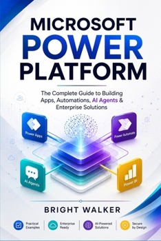 Microsoft Power Platform: The Complete Guide to Building Apps, Automations, AI Agents & Enterprise Solutions
