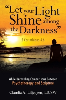 Paperback "Let your Light Shine among the Darkness" 2 Corinthians 4: 6: While Unraveling Comparisons Between Psychotherapy and Scripture Book