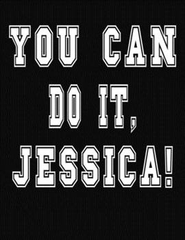 You Can Do It, Jessica!: College Ruled Notebook Journal for Jessica