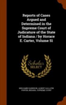 Hardcover Reports of Cases Argued and Determined in the Supreme Court of Judicature of the State of Indiana / By Horace E. Carter, Volume 51 Book