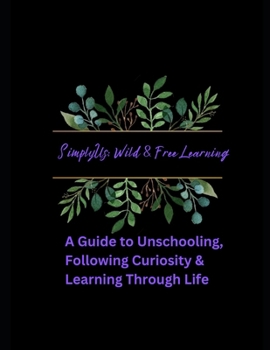 Paperback SimplyUs: Wild & Free Learning: A Guide to Unschooling, Following Curiosity & Learning Through Life Book
