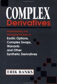 Hardcover Complex Derivatives: Understanding and Managing the Risks of Exotic Options, Complex Swaps, Warrants, and Other Synthetic Derivatives Book
