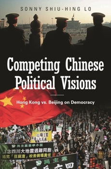 Hardcover Competing Chinese Political Visions: Hong Kong vs. Beijing on Democracy Book