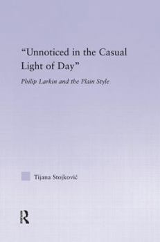 Paperback Unnoticed in the Casual Light of Day: Phillip Larkin and the Plain Style Book