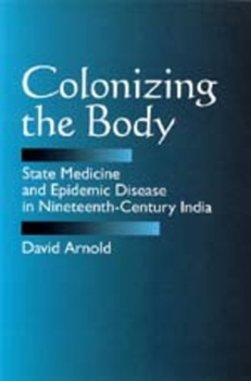 Paperback Colonizing the Body: State Medicine and Epidemic Disease in Nineteenth-Century India Book