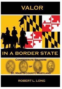 Valor in a Border State: Confederate Soldiers of St. Mary's County Maryland