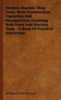 Hardcover Modern Machine Shop Tools, Their Construction, Operation And Manipulation, Including Both Hand And Machine Tools - A Book Of Practical Instruction Book