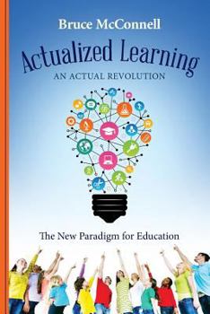Paperback Actualized Learning: An Actual Revolution The New Paradigm for Education Book