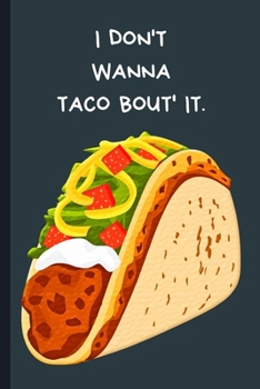 I don't wanna taco bout' it.: Funny Taco Small Lined Notebook for Work, Office, Men, Women, Children ~ 120 Pages 6" x 9"