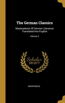 Hardcover The German Classics: Masterpieces Of German Literature Translated Into English; Volume 3 Book