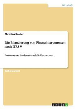 Paperback Die Bilanzierung von Finanzinstrumenten nach IFRS 9: Evaluierung des Handlungsbedarfs für Unternehmen [German] Book
