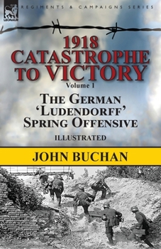 Paperback 1918-Catastrophe to Victory: Volume 1-The German 'Ludendorff' Spring Offensive Book