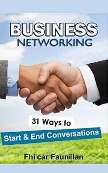 Paperback Business Networking: 31 Ways to Start Conversations and End Conversations to Make Sure You Gather Contact Info and Keep in Touch Book