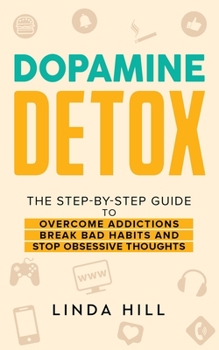 Paperback Dopamine Detox: A Step-by-Step Guide to Overcome Addictions, Break Bad Habits, and Stop Obsessive Thoughts (Mental Wellness Book 1) Book