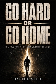 Paperback Go Hard or Go Home: Life Owes You Nothing. Earn Everything or Vanish. Book