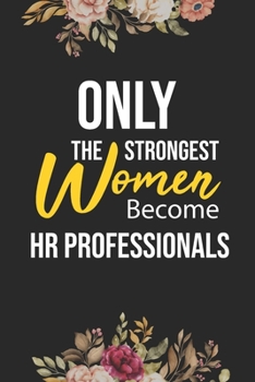 Paperback Only The Strongest Women Become Hr Professionals: Lined Composition Notebook Gift for Hr Professionals Funy Birthday Gift Journal / 6"X9" - 120 Page Book