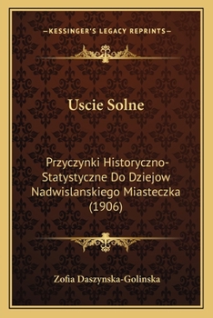 Paperback Uscie Solne: Przyczynki Historyczno-Statystyczne Do Dziejow Nadwislanskiego Miasteczka (1906) [Polish] Book