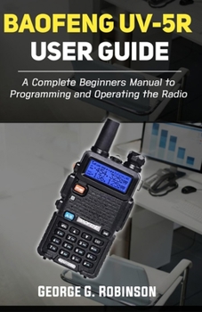 Paperback Baofeng UV-5R User Guide: A Complete Beginners Manual to Programming and Operating the Radio Book