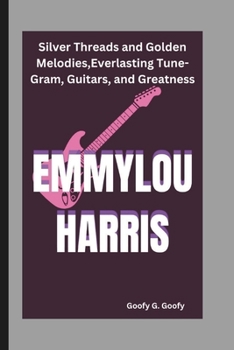 Paperback Emmylou Harris: Silver Threads and Golden Melodies, Everlasting Tune-Gram, Guitars, and Greatness Book