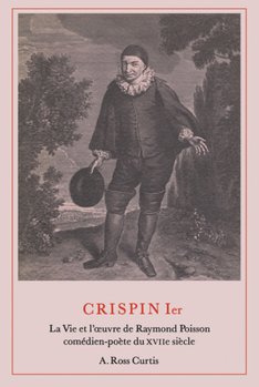 CRISPIN Ier. La Vie et l'oeuvre de Raymond Poisson comédien-poète du XV11e siècle.