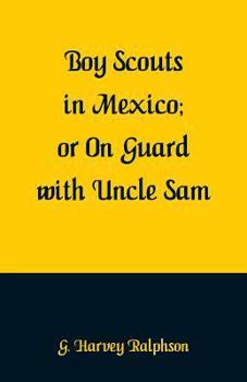 The Boy Scouts In Mexico; or, On Guard with Uncle Sam