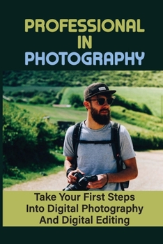 Paperback Professional In Photography: Take Your First Steps Into Digital Photography And Digital Editing: Clean Your Camera And Lens Book