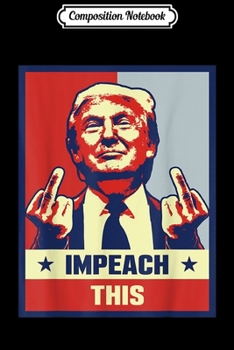 Composition Notebook: Pro Donald Trump Gifts Republican Conservative Impeach This  Journal/Notebook Blank Lined Ruled 6x9 100 Pages