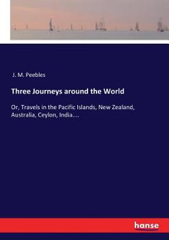 Paperback Three Journeys around the World: Or, Travels in the Pacific Islands, New Zealand, Australia, Ceylon, India.... Book