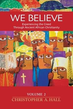 We Believe: Volume 2: Experiencing the Creed through Ancient African Christianity