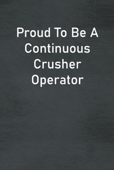 Paperback Proud To Be A Continuous Crusher Operator: Lined Notebook For Men, Women And Co Workers Book