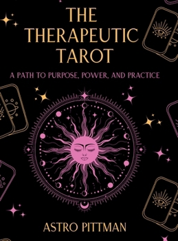 The Therapeutic Tarot - Hardcover Edition: A Psychological and Trauma-Informed Approach to Tarot Interpretation for Self-Reflection, Insight, and Therapeutic Practice