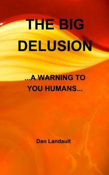 Paperback The Big Delusion: ...a Warning to You Humans... Book