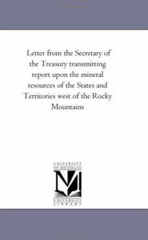 Letter from the Secretary of the Treasury transmitting report upon the mineral resources of the States and Territories west of the Rocky Mountains