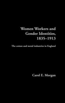 Hardcover Women Workers and Gender Identities, 1835-1913: The Cotton and Metal Industries in England Book