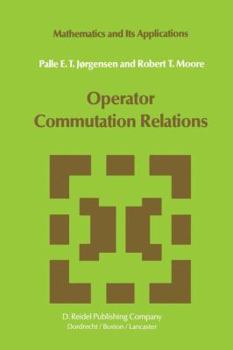Paperback Operator Commutation Relations: Commutation Relations for Operators, Semigroups, and Resolvents with Applications to Mathematical Physics and Represen Book