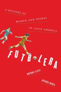 Futbolera: A History of Women and Sports in Latin America