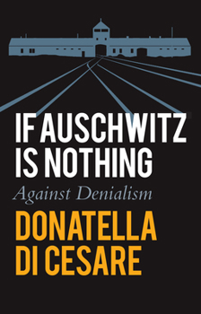 Paperback If Auschwitz Is Nothing: Against Denialism Book