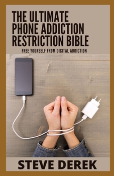 Paperback The Ultimate Phone Addiction Restriction Bible: Free Yourself from Digital Addiction Book