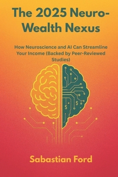 The 2025 Neuro-Wealth Nexus: How Neuroscience and AI Can Streamline Your Income (Backed by Peer-Reviewed Studies)