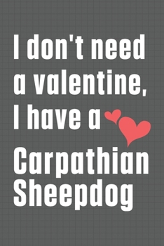 Paperback I don't need a valentine, I have a Carpathian Sheepdog: For Carpathian Sheepdog Fans Book