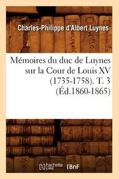 Paperback Mémoires Du Duc de Luynes Sur La Cour de Louis XV (1735-1758). T. 3 (Éd.1860-1865) [French] Book