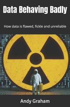 Paperback Data Behaving Badly: How data is flawed, fickle and unreliable Book