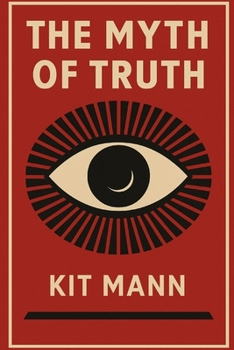 Paperback The Myth of Truth: Why Nothing Is Real Until We Agree It Is Book