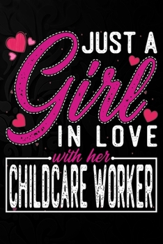 Paperback Just A Girl In Love With Her Childcare Worker: Cute Valentine's day or anniversary notebook for a girl whose boyfriend or husband is an awesome Childc Book