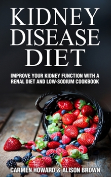 Paperback Kidney Disease Diet: Improve your Kidney Function with a Renal Diet and Low-Sodium Cookbook Book