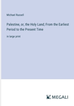 Paperback Palestine, or, the Holy Land; From the Earliest Period to the Present Time: in large print Book
